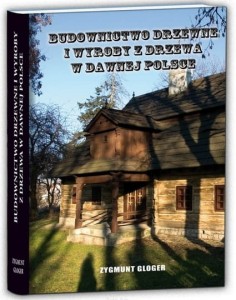 Z. Gloger „Budownictwo drzewne i wyroby z drzewa w dawnej Polsce” - oprawa twarda zadrukowana