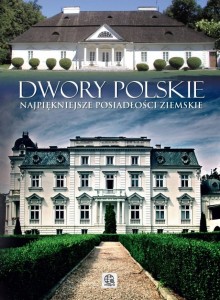 Dwory polskie. Najpiękniejsze posiadłości ziemskie. WYDANIE II