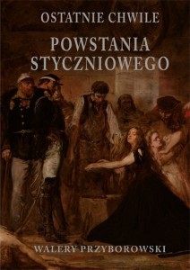 Ostatnie chwile powstania styczniowego - PRZYBOROWSKI WALERY